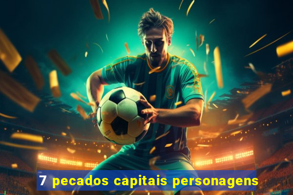 7 pecados capitais personagens